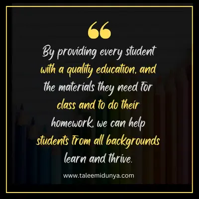 by providing every student with a quality education, and the materials they need for class and to do their homework, we can help students from all background learn and thrive.